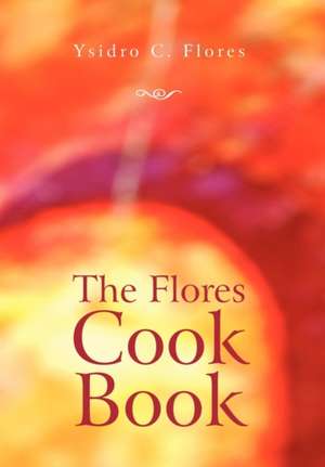 The Flores Cook Book de Ysidro C. Flores