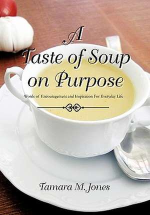 A Taste of Soup on Purpose de Tamara M. Jones