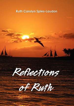 Reflections of Ruth de Ruth Carolyn Spies-Laudon