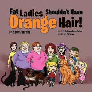 Fat Ladies Shouldn't Have Orange Hair! de Dawn Stram