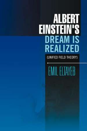 Albert Einstein's Dream Is Realized (Unified Field Theory) de Emil Eltayeb