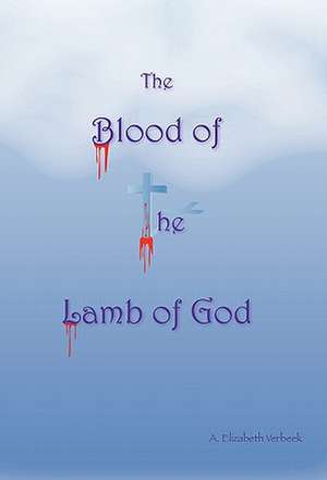 The Blood of the Lamb of God de A. Elizabeth Verbeek