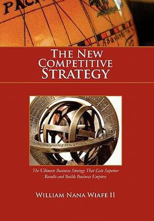 The New Competitive Strategy de William Nana Wiafe II