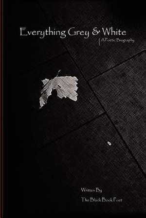 Everything Grey & White de The Black Book Poet