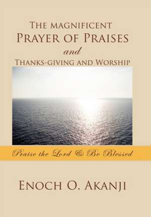 Akanji, E: Magnificent Prayer of Praises and Thanks-Giving a