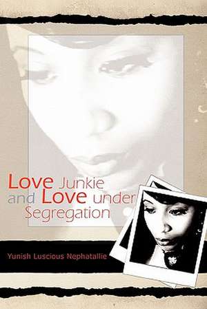 Love Junkie and Love Under Segregation de Yunish Luscious Nephatallie