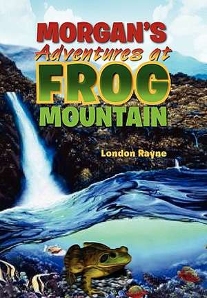 Morgan's Adventures at Frog Mountain de London Rayne