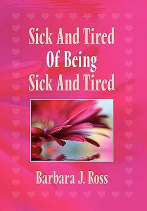 Ross, B: Sick and Tired of Being Sick and Tired de Barbara J Ross