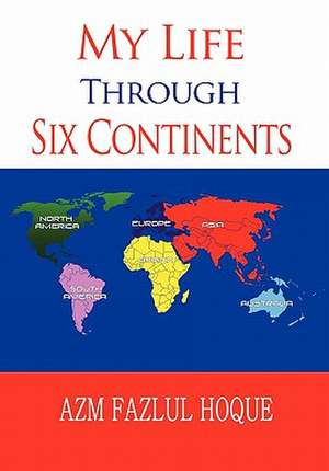 My Life Through Six Continents de Azm Fazlul Hoque