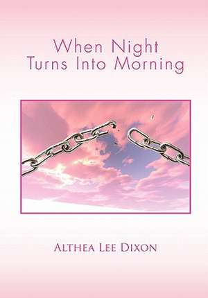 When Night Turns Into Morning de Althea Lee Dixon