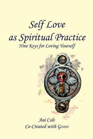 Self Love as Spiritual Practice de Co-Created With Godd Ani Colt