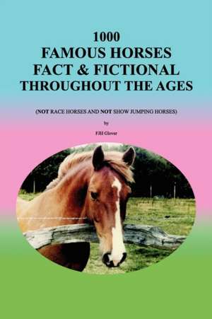 1000 Famous Horses Fact & Fictional Throughout the Ages de Fjh Glover