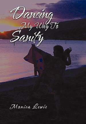 Dancing My Way to Sanity de Monica Lewis