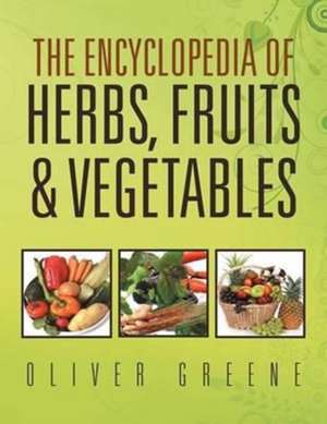 The Encyclopedia of Herbs, Fruits & Vegetables de Oliver Greene