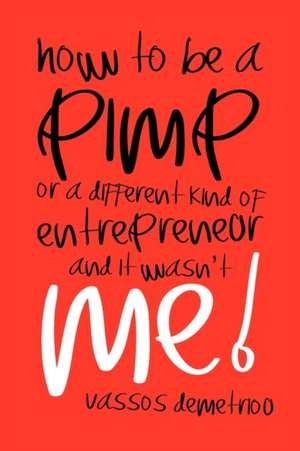 How to Be a Pimp or a Different Kind of Entrepreneur and It Wasn't Me! de Vassos Demetriou