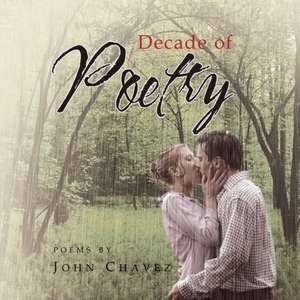 Decade of Poetry de John Chavez