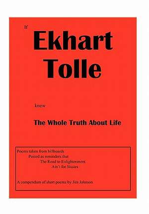 If Ekhart Tolle Knew The Whole Truth About Life de Jim Johnson