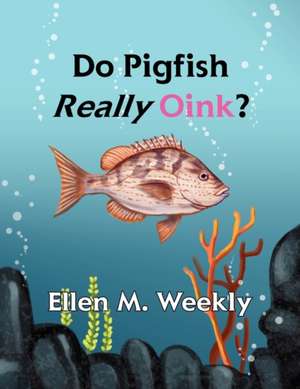 Do Pigfish Really Oink? de Ellen M. Weekly