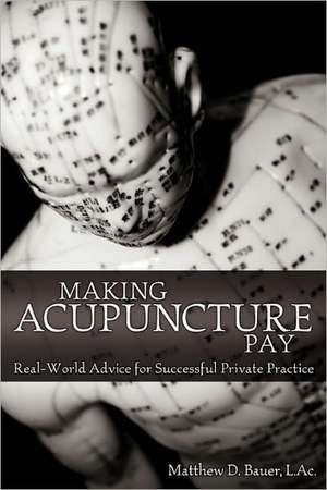 Making Acupuncture Pay de L. Ac. Matthew D. Bauer