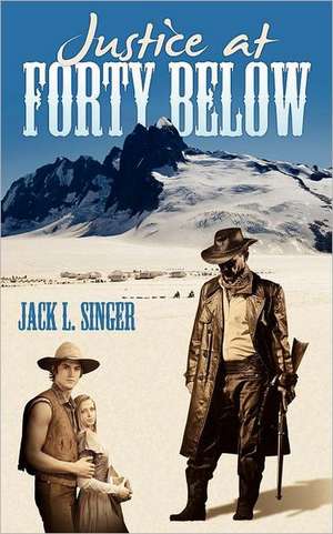 Justice at Forty Below de Jack L. Singer