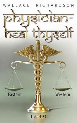 Physician - Heal Thyself de Wallace Richardson