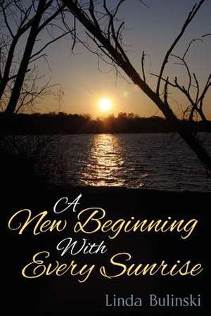 A New Beginning with Every Sunrise: Learning for the Leader Inside of You de Linda Bulinski