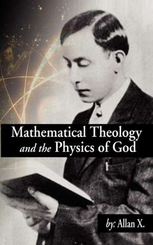 Mathematical Theology and the Physics of God de Allan X