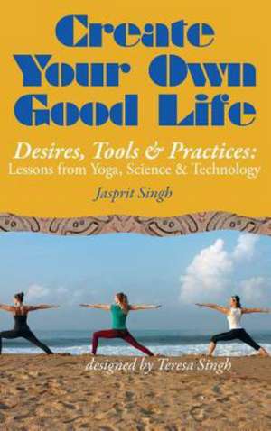 Create Your Own Good Life de Jasprit Singh