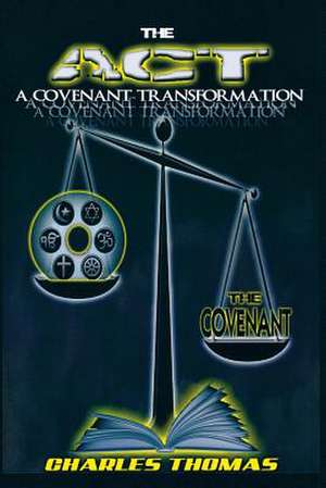 The ACT: A Covenant Transformation de Charles Thomas