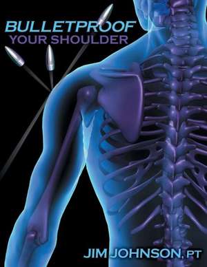 Bulletproof Your Shoulder de Jim Johnson Pt