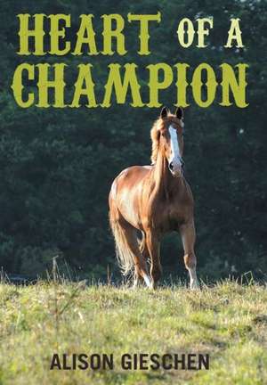 Heart of a Champion de Alison Gieschen