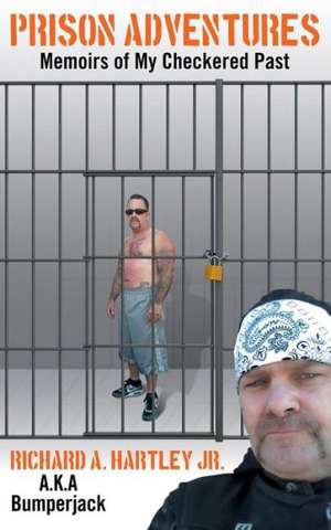 Prison Adventures: Memoirs of My Checkered Past de Richard A. K. A Bumperjack A. Hartley Jr.