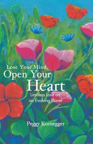 Lose Your Mind, Open Your Heart de Peggy Kornegger