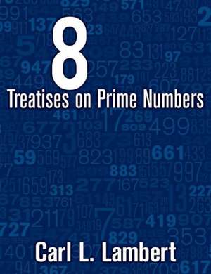 8 Treatises on Prime Numbers de Carl L. Lambert