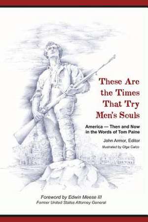 These Are the Times That Try Men's Souls America - Then and Now in the Words of Tom Paine de John Armor