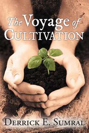 The Voyage of Cultivation de Derrick E. Sumral