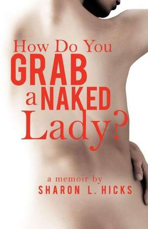 How Do You Grab a Naked Lady? de Sharon L. Hicks