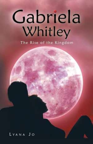 Gabriela Whitley: The Rise of the Kingdom de Lyana Jo