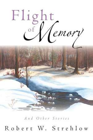 Flight of Memory de Robert W. Strehlow