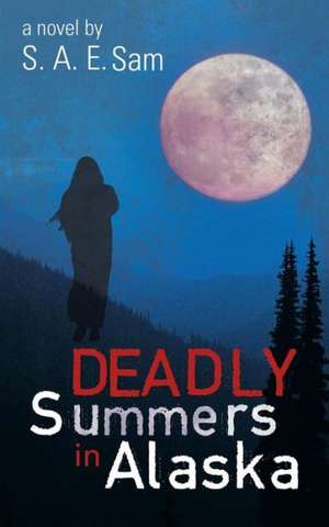 Deadly Summers in Alaska de S. A. E. Sam