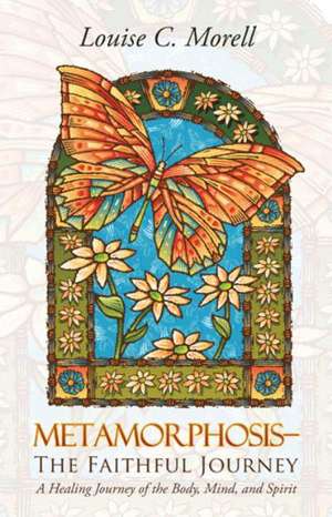 Metamorphosis-The Faithful Journey de Louise C. Morell