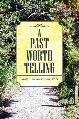 A Past Worth Telling de Mary Ann Niemczura Phd