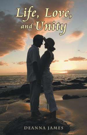 Life, Love, and Unity de Deanna James