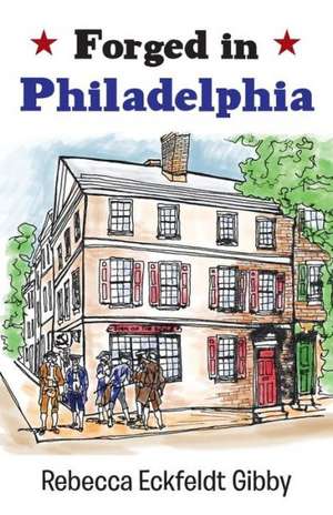 Forged in Philadelphia de Rebecca Eckfeldt Gibby