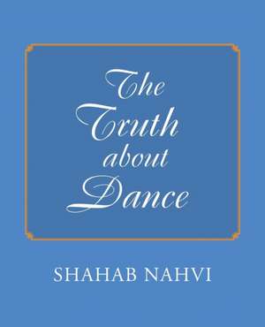 The Truth about Dance de Shahab Nahvi