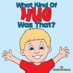 What Kind of Hug Was That? de Charlie Protzman