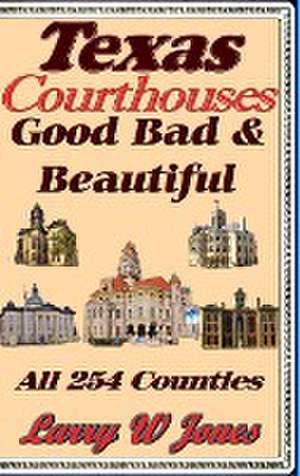 Texas Courthouses - Good Bad and Beautiful de Larry W Jones