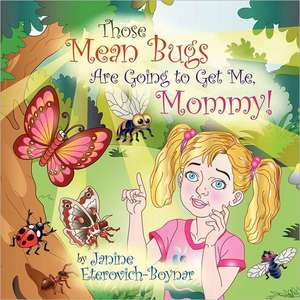 Those Mean Bugs Are Going to Get Me, Mommy! de Janine Eterovich-Boynar