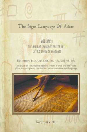 The Hebrew Signs language of Adam - Volume I, The Ancient Language Master Key, Untold story of Language de Moti Kanyavski (Kanyavsky)