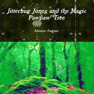 Jitterbug Jones and the Magic Pawpaw Tree de Alonzo Fugate